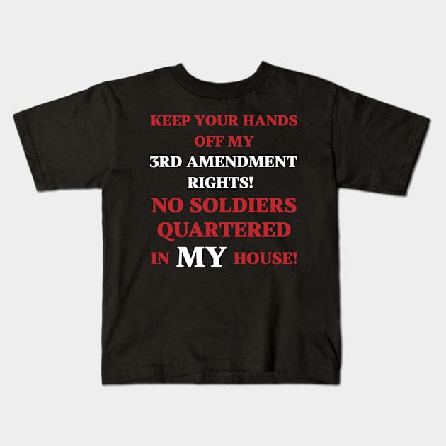 Keep your hands off my 3rd Amendment Rights No Soldiers Quartered in MY House Kids T-Shirt by Gold Wings Tees